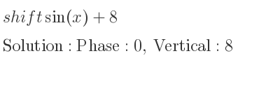 The shift sin(x)+8 is Phase:0, Vertical:8